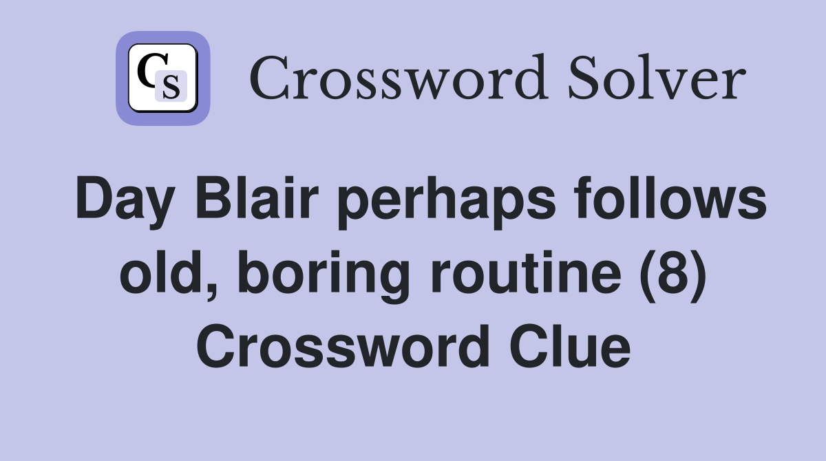 Day Blair perhaps follows old, boring routine (8) Crossword Clue Answers Crossword Solver